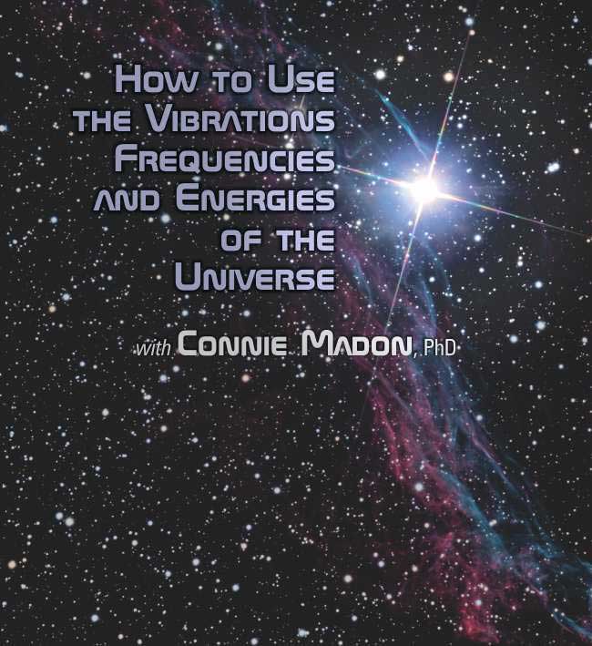 How to Use the Vibrations, Frequencies and Energies of the Universe, with Connie Madan, PhD
