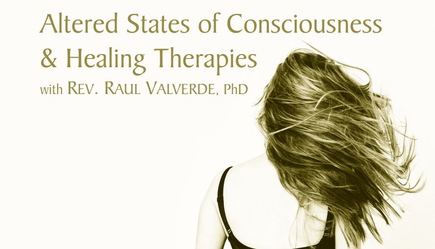 Altered States of Consciousness & Healing Therapies, with Rev. Raul Valverde, PhD