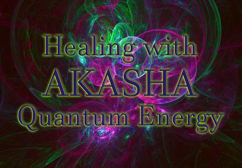 Healing with AKASHA Quantum Energy